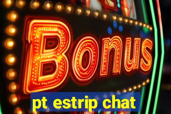 pt estrip chat